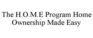 THE H.O.M.E PROGRAM HOME OWNERSHIP MADE EASY