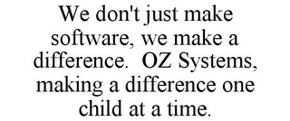 WE DON'T JUST MAKE SOFTWARE, WE MAKE A DIFFERENCE. OZ SYSTEMS, MAKING A DIFFERENCE ONE CHILD AT A TIME.