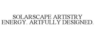 SOLARSCAPE ARTISTRY ENERGY. ARTFULLY DESIGNED.