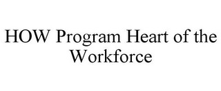 HOW PROGRAM HEART OF THE WORKFORCE