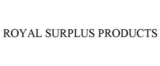 ROYAL SURPLUS PRODUCTS