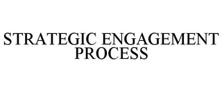 STRATEGIC ENGAGEMENT PROCESS