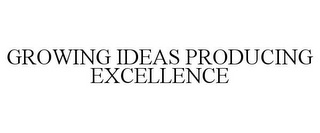 GROWING IDEAS PRODUCING EXCELLENCE