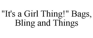 "IT'S A GIRL THING!" BAGS, BLING AND THINGS