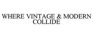 WHERE VINTAGE & MODERN COLLIDE