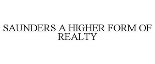 SAUNDERS A HIGHER FORM OF REALTY