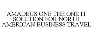 AMADEUS ONE THE ONE IT SOLUTION FOR NORTH AMERICAN BUSINESS TRAVEL