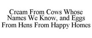 CREAM FROM COWS WHOSE NAMES WE KNOW, AND EGGS FROM HENS FROM HAPPY HOMES