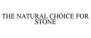 THE NATURAL CHOICE FOR STONE