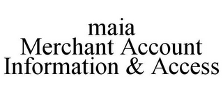 MAIA MERCHANT ACCOUNT INFORMATION & ACCESS