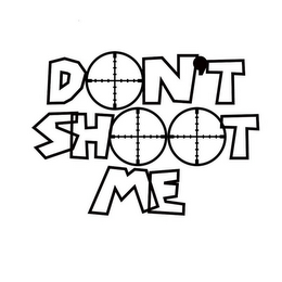 DON'T SHOOT ME