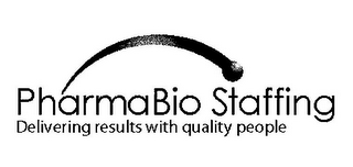 PHARMABIO STAFFING DELIVERING RESULTS WITH QUALITY PEOPLE