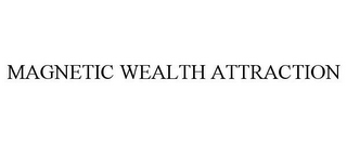 MAGNETIC WEALTH ATTRACTION