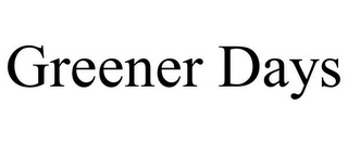 GREENER DAYS