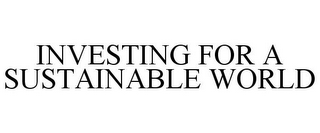 INVESTING FOR A SUSTAINABLE WORLD