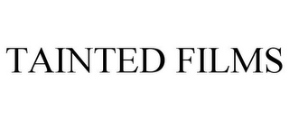 TAINTED FILMS
