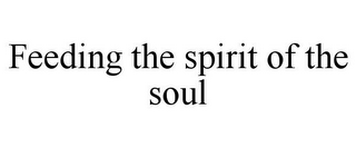 FEEDING THE SPIRIT OF THE SOUL