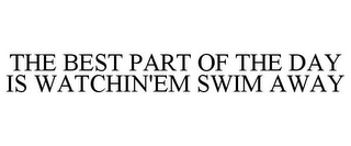 THE BEST PART OF THE DAY IS WATCHIN'EM SWIM AWAY