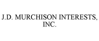 J.D. MURCHISON INTERESTS, INC.