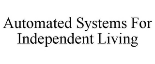 AUTOMATED SYSTEMS FOR INDEPENDENT LIVING