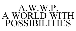 A.W.W.P. A WORLD WITH POSSIBILITIES