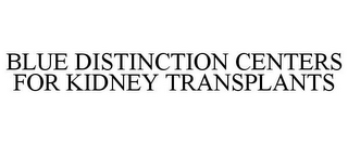 BLUE DISTINCTION CENTERS FOR KIDNEY TRANSPLANTS
