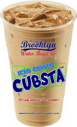 THE ORIGINAL BROOKLYN WATER BAGEL CO. ICED COFFEE CUBSTA IT'S ALL ABOUT THE WATER! WWW.BROOKLYNWATERBAGELS.COM