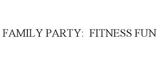 FAMILY PARTY: FITNESS FUN