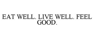 EAT WELL. LIVE WELL. FEEL GOOD.