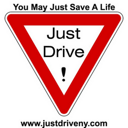 JUST DRIVE! YOU MAY JUST SAVE A LIFE WWW.JUSTDRIVENY.COM