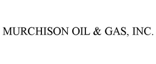 MURCHISON OIL & GAS, INC.