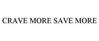 CRAVE MORE SAVE MORE