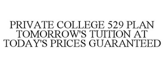 PRIVATE COLLEGE 529 PLAN TOMORROW'S TUITION AT TODAY'S PRICES GUARANTEED