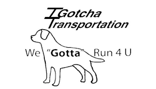IGOTCHA TRANSPORTATION WE "GOTTA" RUN 4 U