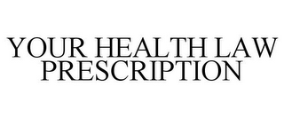 YOUR HEALTH LAW PRESCRIPTION