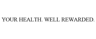 YOUR HEALTH. WELL REWARDED.