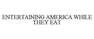 ENTERTAINING AMERICA WHILE THEY EAT