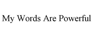 MY WORDS ARE POWERFUL