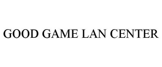 GOOD GAME LAN CENTER