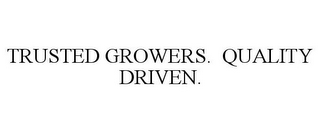 TRUSTED GROWERS. QUALITY DRIVEN.