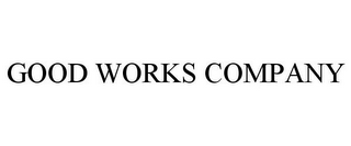 GOOD WORKS COMPANY