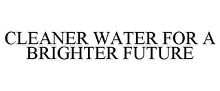 CLEANER WATER FOR A BRIGHTER FUTURE