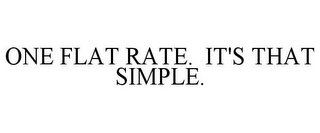 ONE FLAT RATE. IT'S THAT SIMPLE.