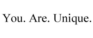 YOU. ARE. UNIQUE.