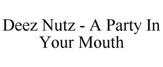 DEEZ NUTZ - A PARTY IN YOUR MOUTH