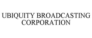 UBIQUITY BROADCASTING CORPORATION