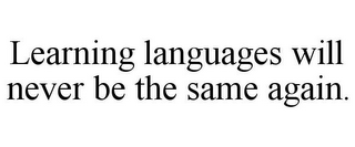 LEARNING LANGUAGES WILL NEVER BE THE SAME AGAIN.