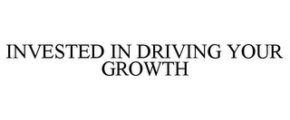 INVESTED IN DRIVING YOUR GROWTH