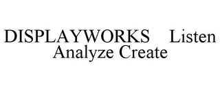 DISPLAYWORKS LISTEN ANALYZE CREATE