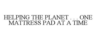 HELPING THE PLANET . . . ONE MATTRESS PAD AT A TIME